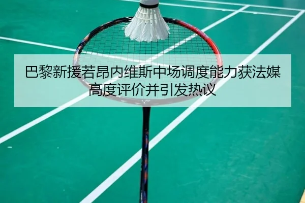巴黎新援若昂内维斯中场调度能力获法媒高度评价并引发热议