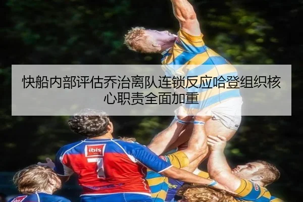 快船内部评估乔治离队连锁反应哈登组织核心职责全面加重